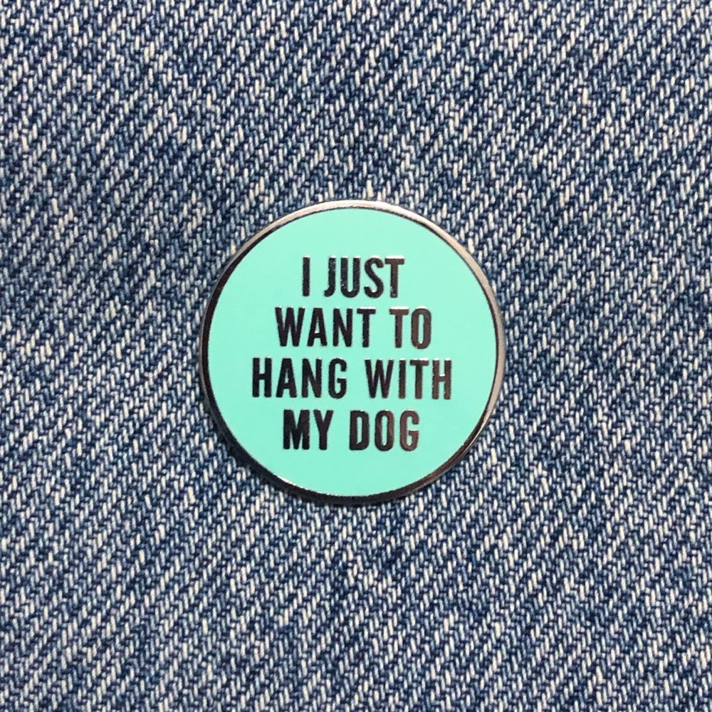 I Just Wanna Hang Out With My Dog Pin